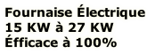 Fournaise Électrique
15 KW à 27 KW
Éfficace à 100%
